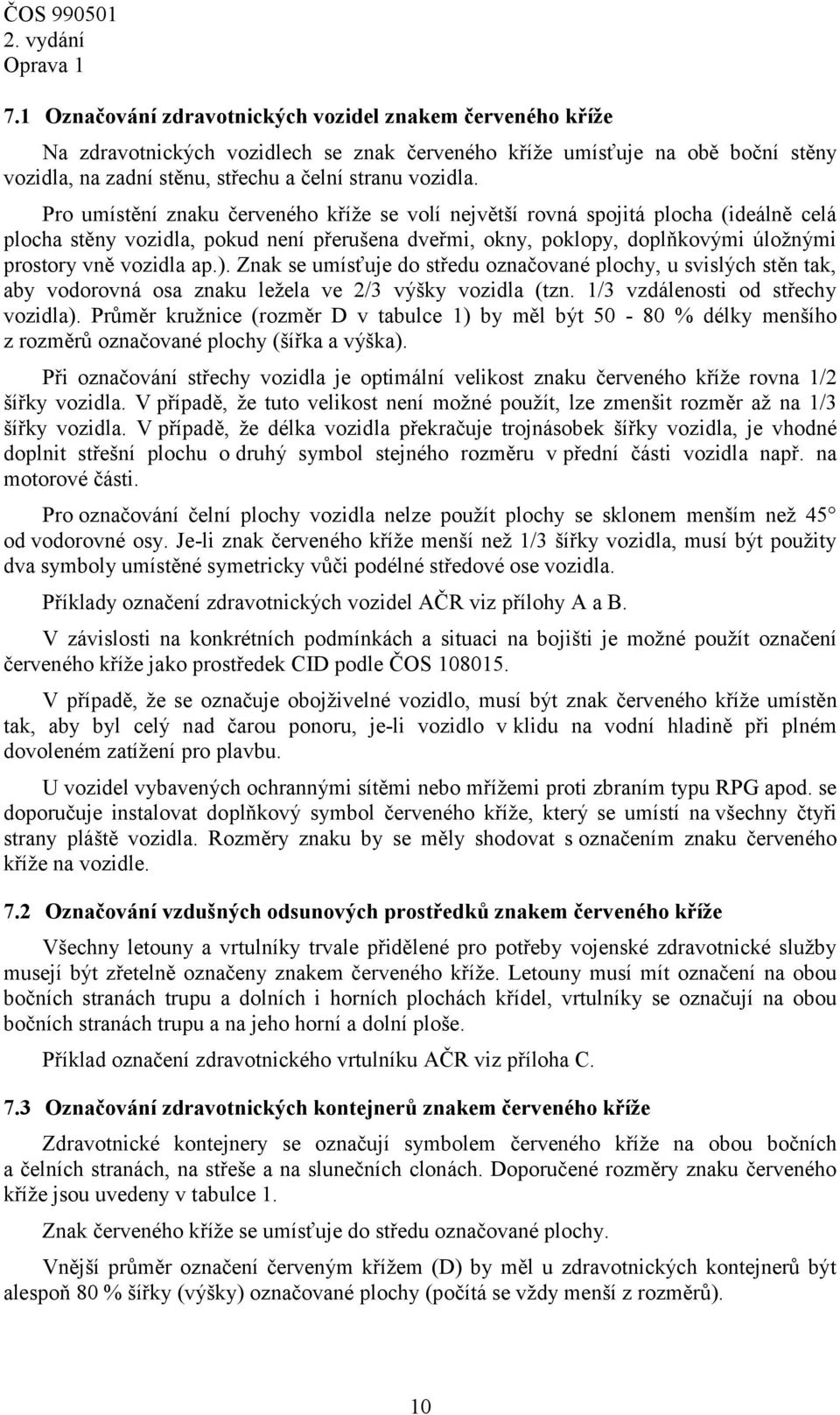 Znak se umísťuje do středu označované plochy, u svislých stěn tak, aby vodorovná osa znaku ležela ve 2/3 výšky vozidla (tzn. 1/3 vzdálenosti od střechy vozidla).