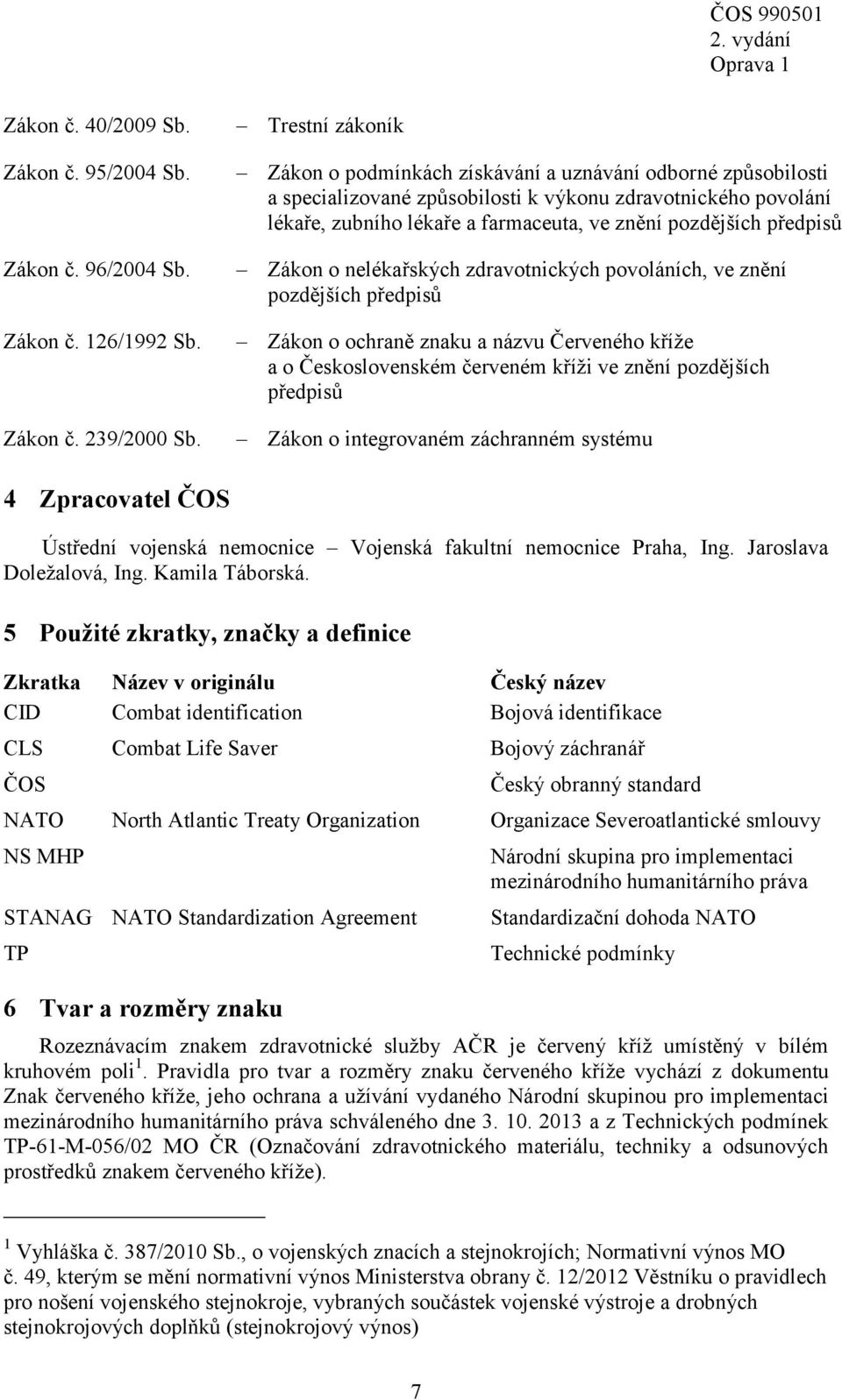 předpisů Zákon o nelékařských zdravotnických povoláních, ve znění pozdějších předpisů Zákon o ochraně znaku a názvu Červeného kříže a o Československém červeném kříži ve znění pozdějších předpisů