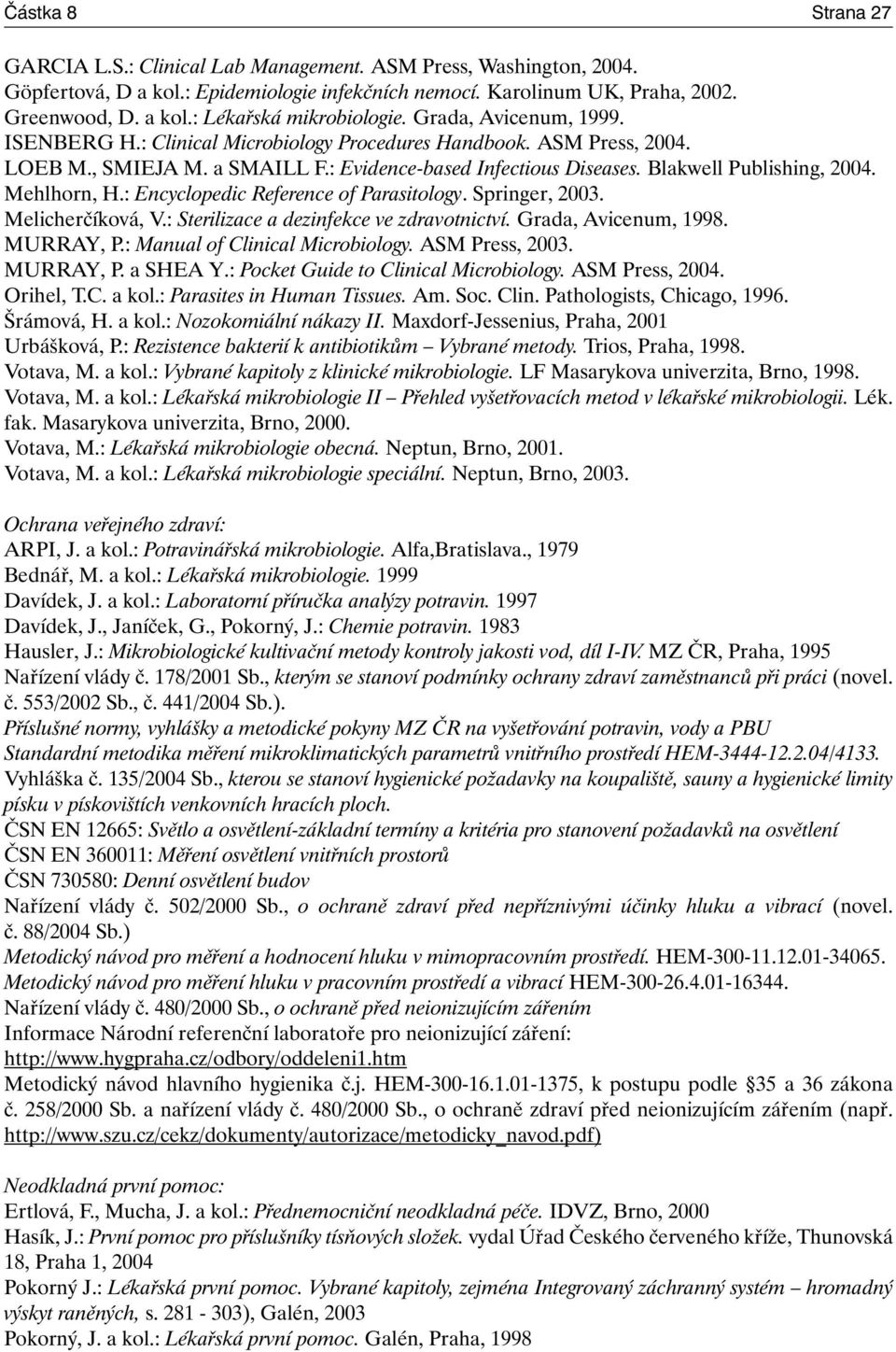 Mehlhorn, H.: Encyclopedic Reference of Parasitology. Springer, 2003. Melicherčíková, V.: Sterilizace a dezinfekce ve zdravotnictví. Grada, Avicenum, 1998. MURRAY, P.: Manual of Clinical Microbiology.