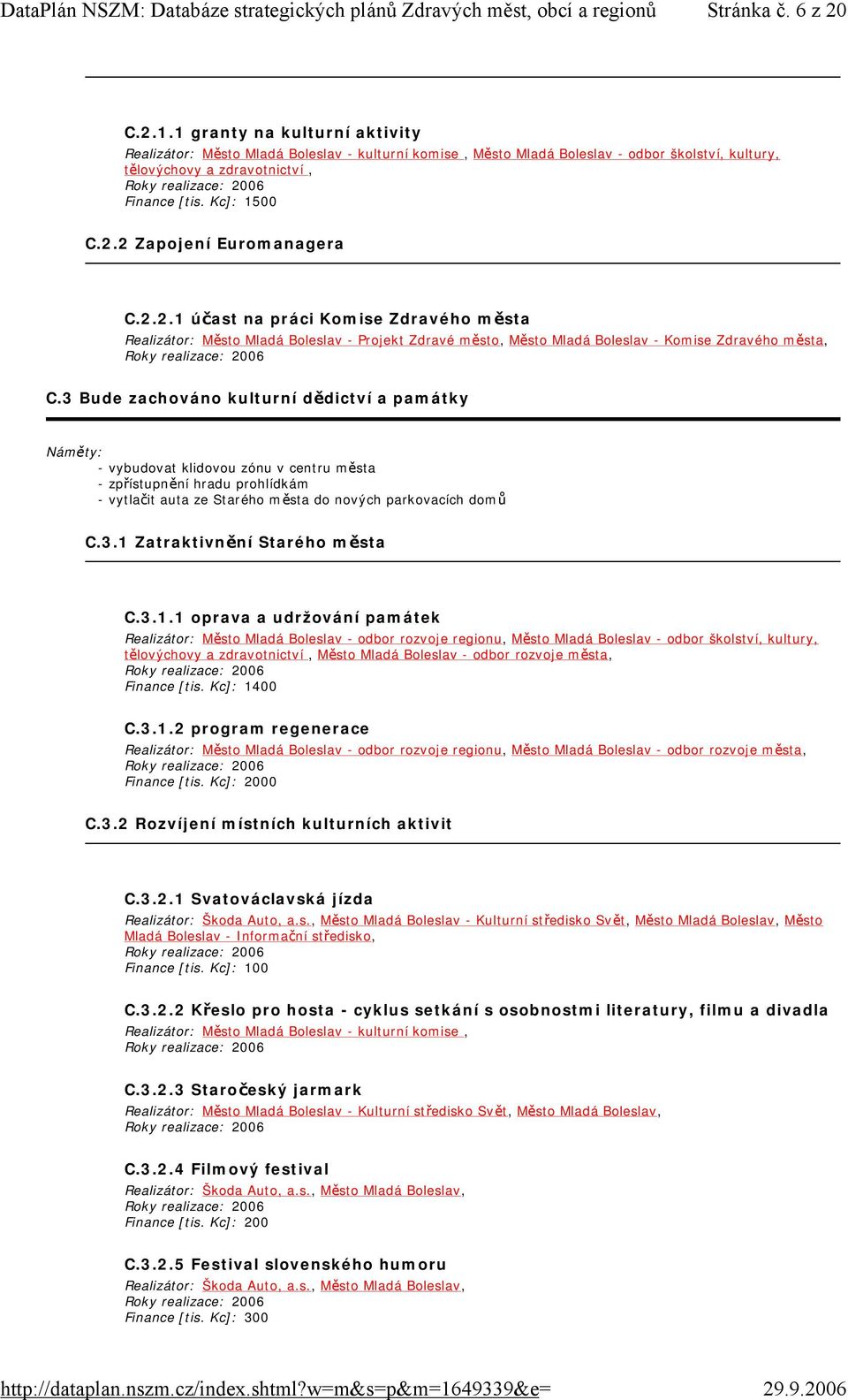 3 Bude zachováno kulturní dědictví a památky - vybudovat klidovou zónu v centru města - zpřístupnění hradu prohlídkám - vytlačit auta ze Starého města do nových parkovacích domů C.3.1 Zatraktivnění Starého města C.