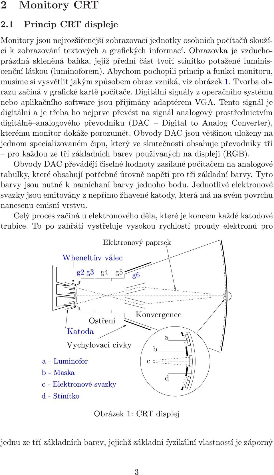 Abychom pochopili princip a funkci monitoru, musíme si vysvětlit jakým způsobem obraz vzniká, viz obrázek 1. Tvorba obrazu začíná v grafické kartě počítače.