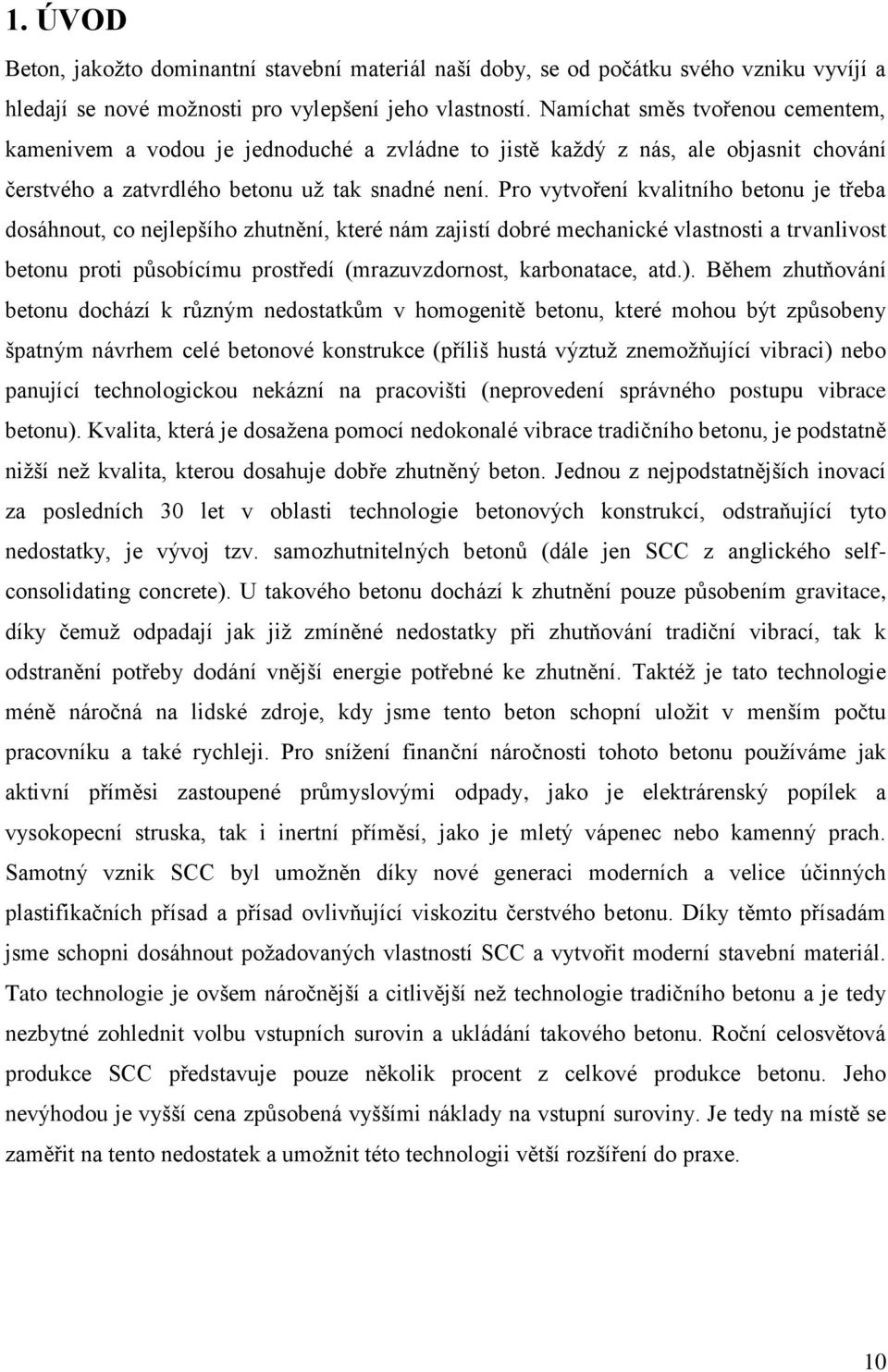 Pro vytvoření kvalitního betonu je třeba dosáhnout, co nejlepšího zhutnění, které nám zajistí dobré mechanické vlastnosti a trvanlivost betonu proti působícímu prostředí (mrazuvzdornost, karbonatace,