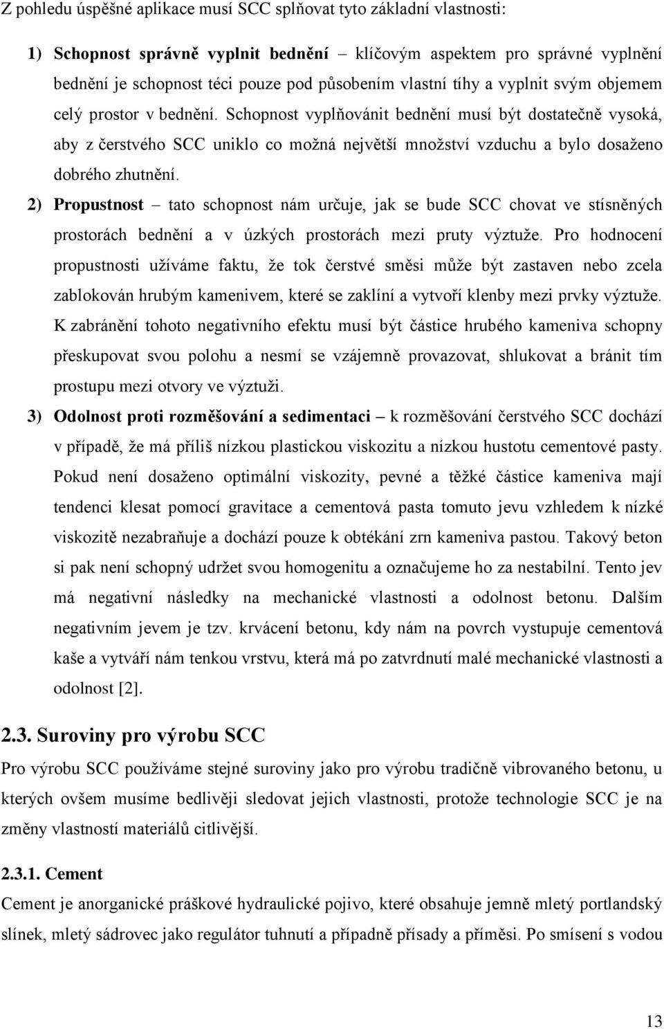 Schopnost vyplňovánit bednění musí být dostatečně vysoká, aby z čerstvého SCC uniklo co moţná největší mnoţství vzduchu a bylo dosaţeno dobrého zhutnění.