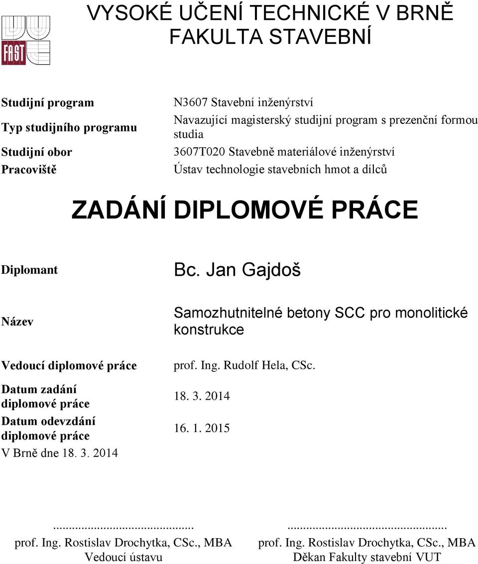 Jan Gajdoš Název Vedoucí diplomové práce Datum zadání diplomové práce Datum odevzdání diplomové práce V Brně dne 18. 3.