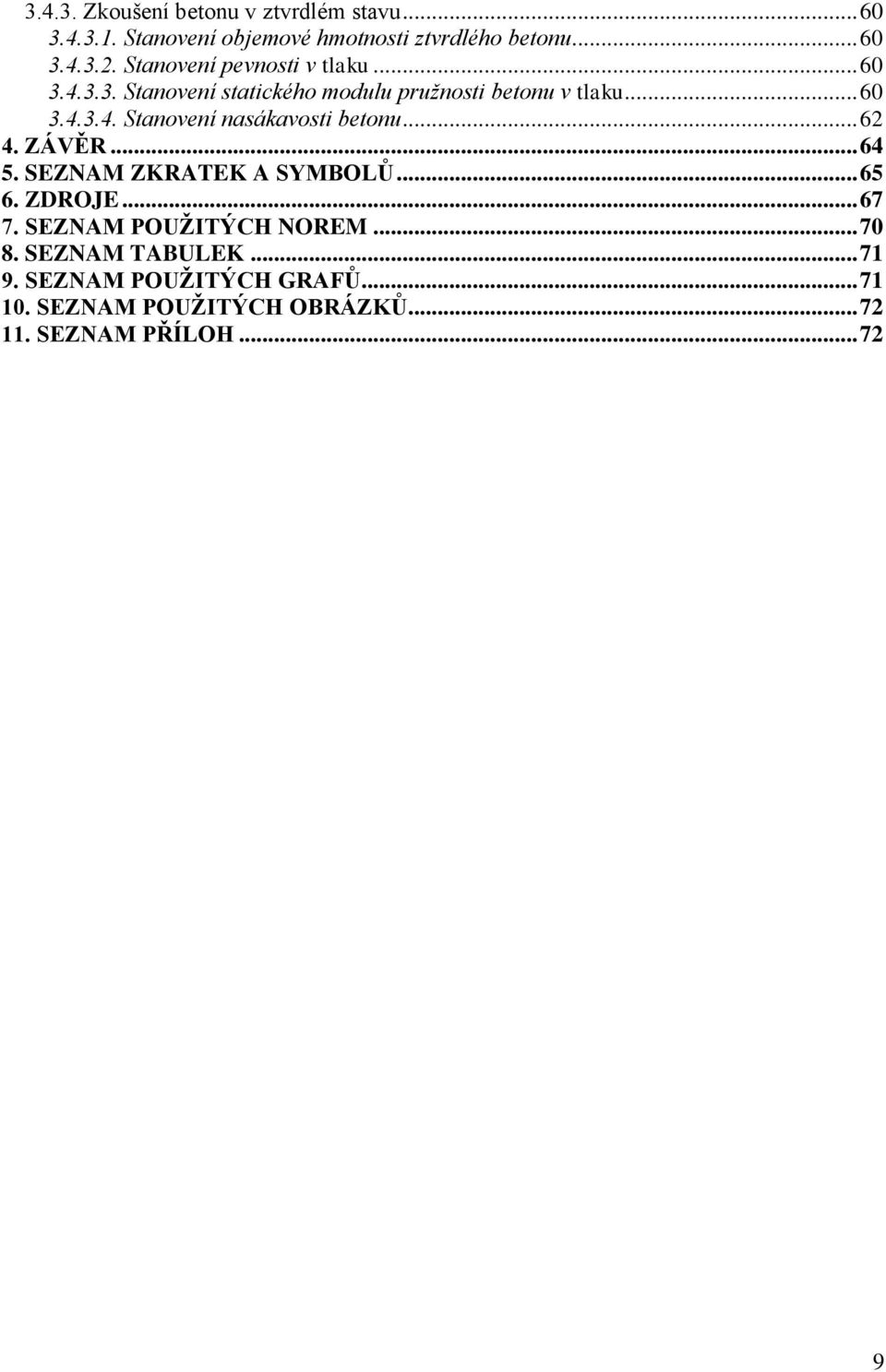 .. 62 4. ZÁVĚR... 64 5. SEZNAM ZKRATEK A SYMBOLŮ... 65 6. ZDROJE... 67 7. SEZNAM POUŢITÝCH NOREM... 70 8.