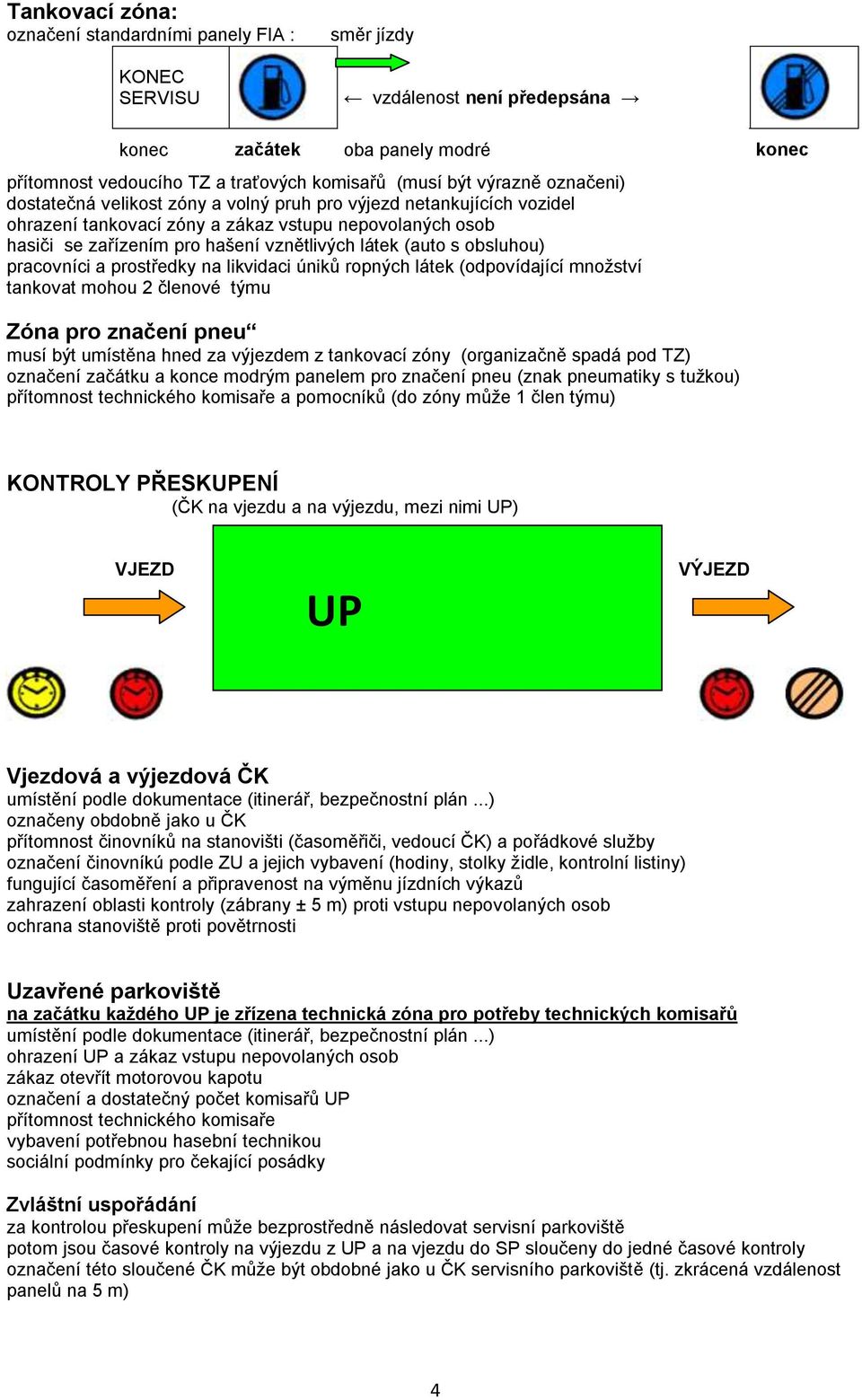 (auto s obsluhou) pracovníci a prostředky na likvidaci úniků ropných látek (odpovídající množství tankovat mohou 2 členové týmu Zóna pro značení pneu musí být umístěna hned za výjezdem z tankovací