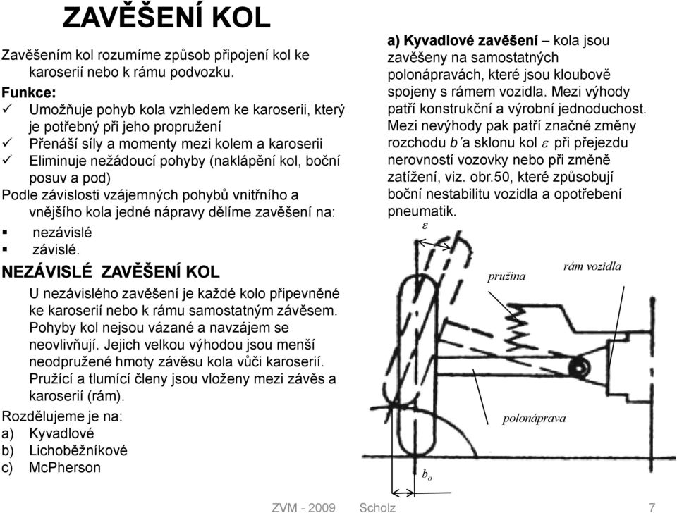 záislosi zájemných pohybů niřního a nějšího kola jedné nápray dělíme zaěšení na: nezáislé záislé.