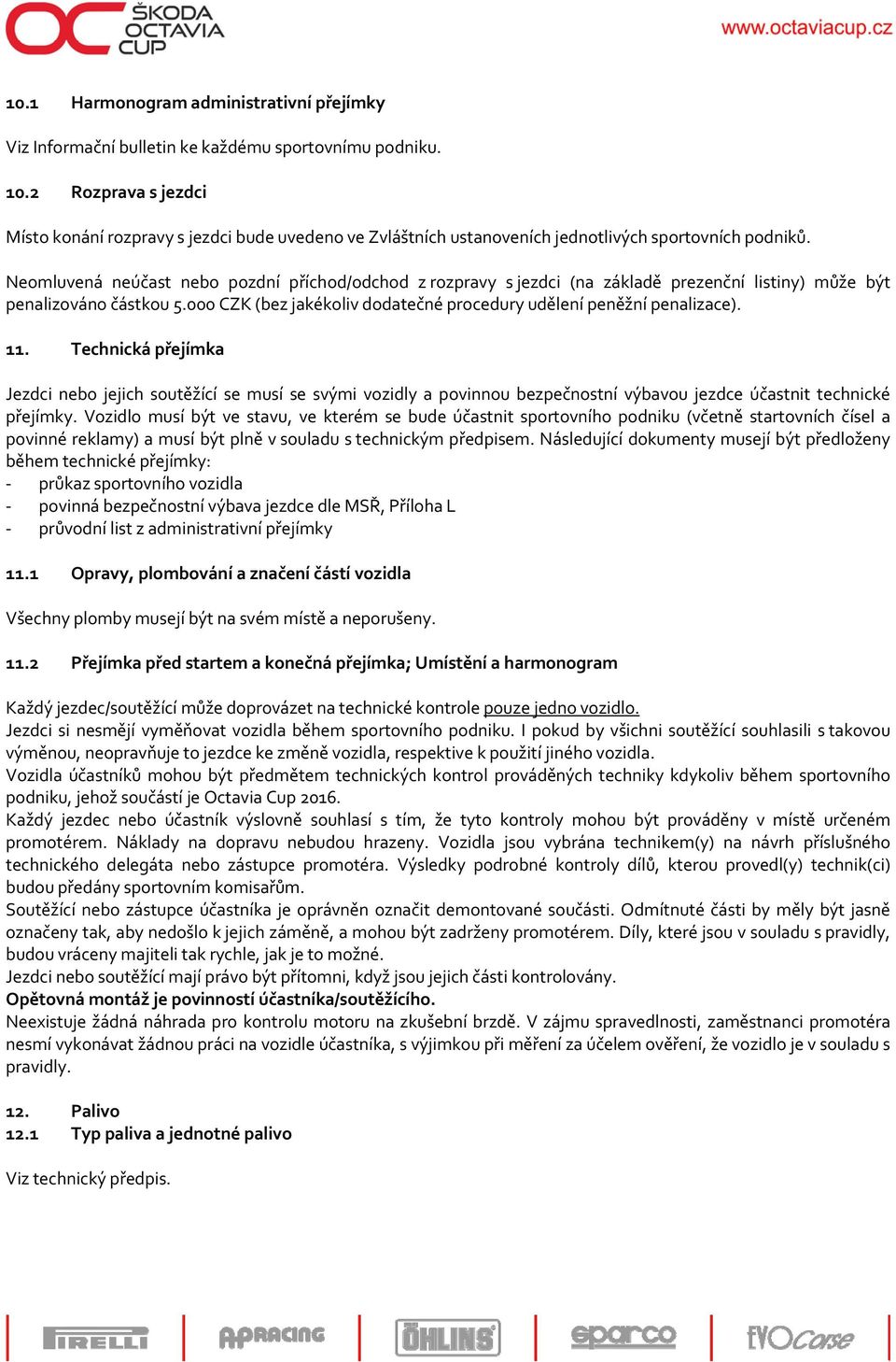 Neomluvená neúčast nebo pozdní příchod/odchod z rozpravy s jezdci (na základě prezenční listiny) může být penalizováno částkou 5.000 CZK (bez jakékoliv dodatečné procedury udělení peněžní penalizace).