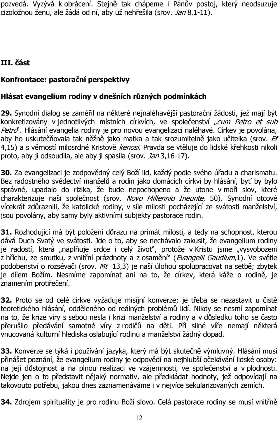 Synodní dialog se zaměřil na některé nejnaléhavější pastorační žádosti, jež mají být konkretizovány v jednotlivých místních církvích, ve společenství cum Petro et sub Petro.