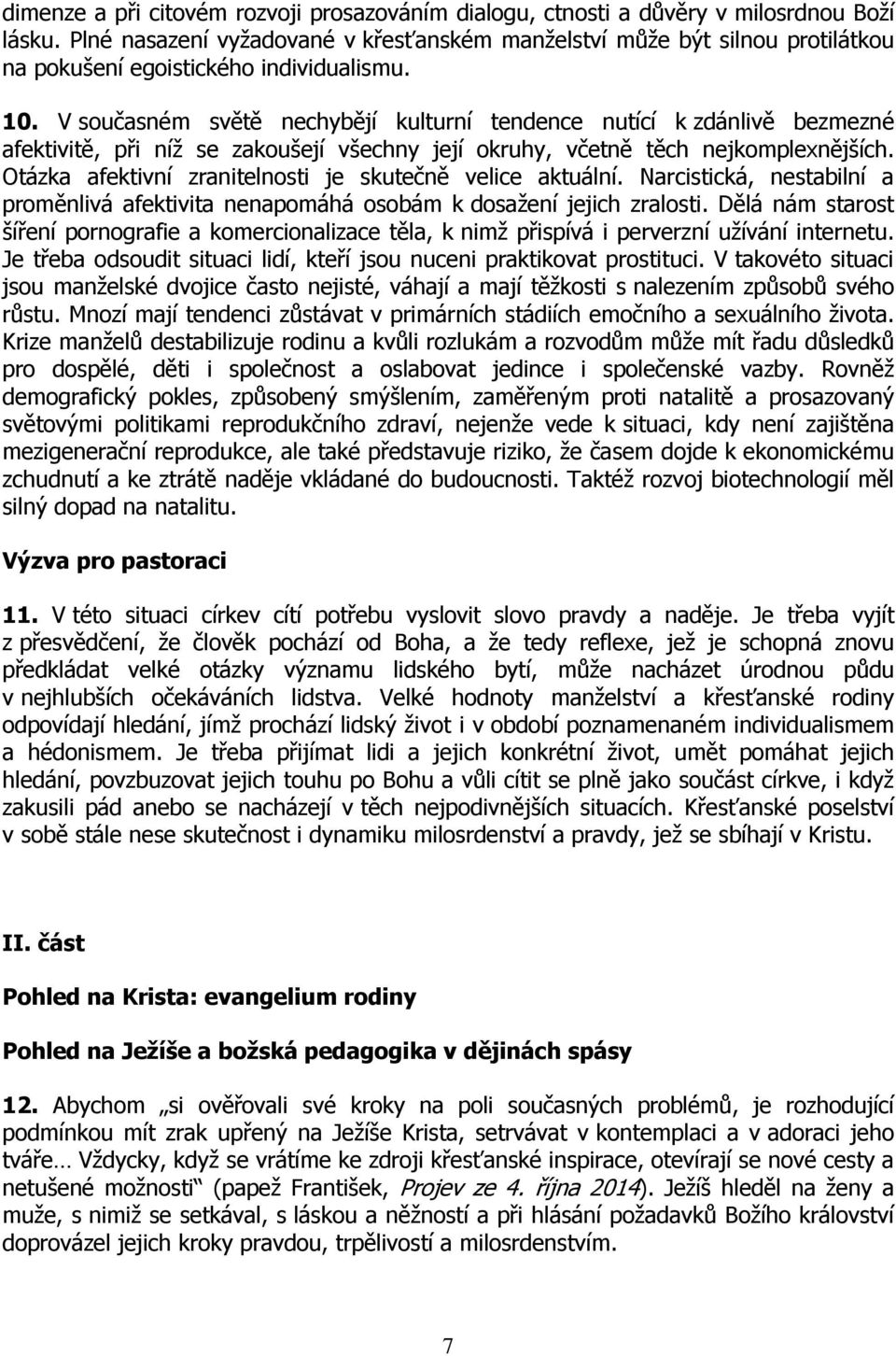 V současném světě nechybějí kulturní tendence nutící k zdánlivě bezmezné afektivitě, při níž se zakoušejí všechny její okruhy, včetně těch nejkomplexnějších.