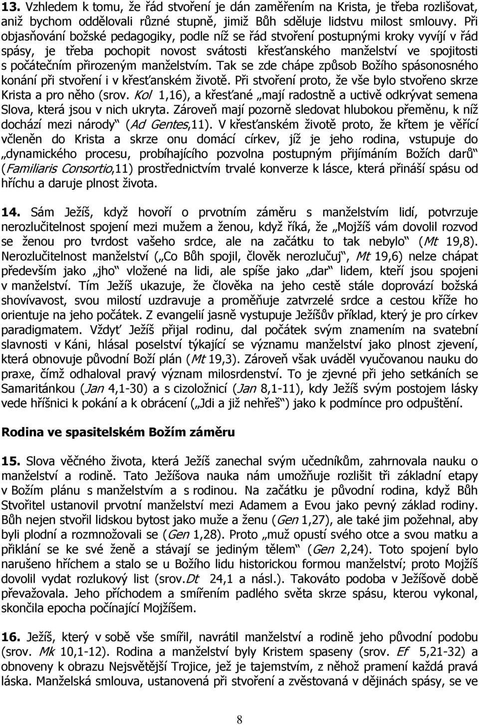 manželstvím. Tak se zde chápe způsob Božího spásonosného konání při stvoření i v křesťanském životě. Při stvoření proto, že vše bylo stvořeno skrze Krista a pro něho (srov.