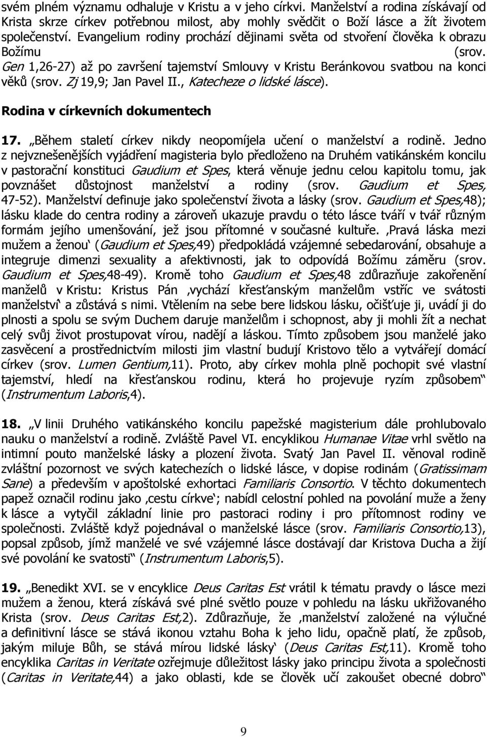 Zj 19,9; Jan Pavel II., Katecheze o lidské lásce). Rodina v církevních dokumentech 17. Během staletí církev nikdy neopomíjela učení o manželství a rodině.