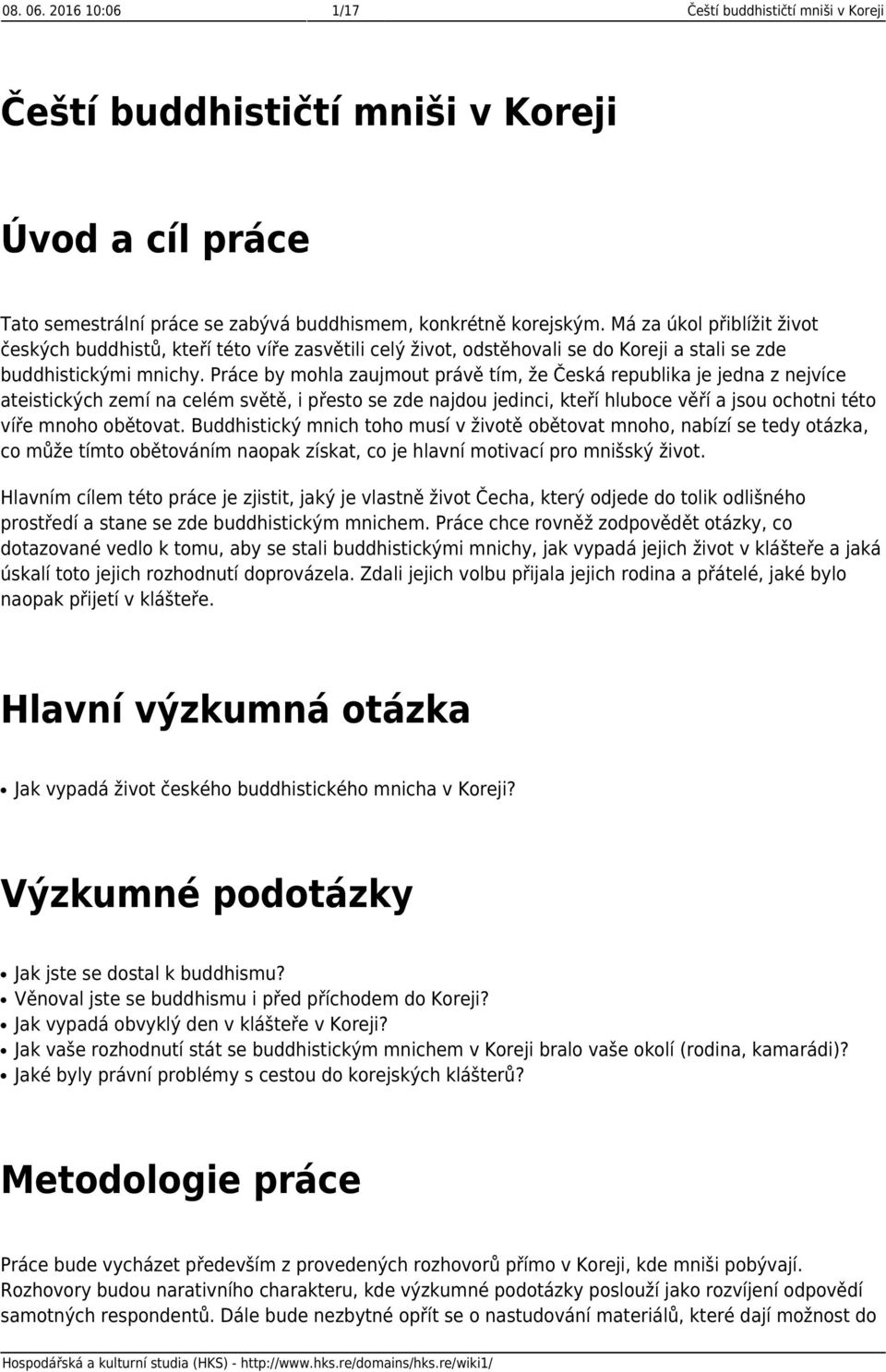 Práce by mohla zaujmout právě tím, že Česká republika je jedna z nejvíce ateistických zemí na celém světě, i přesto se zde najdou jedinci, kteří hluboce věří a jsou ochotni této víře mnoho obětovat.