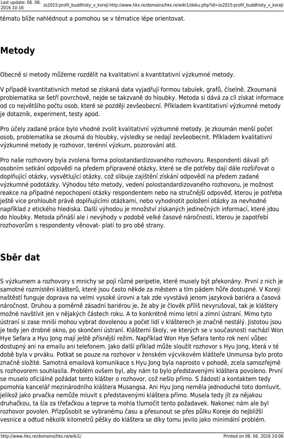 V případě kvantitativních metod se získaná data vyjadřují formou tabulek, grafů, číselně. Zkoumaná problematika se šetří povrchově, nejde se takzvaně do hloubky.