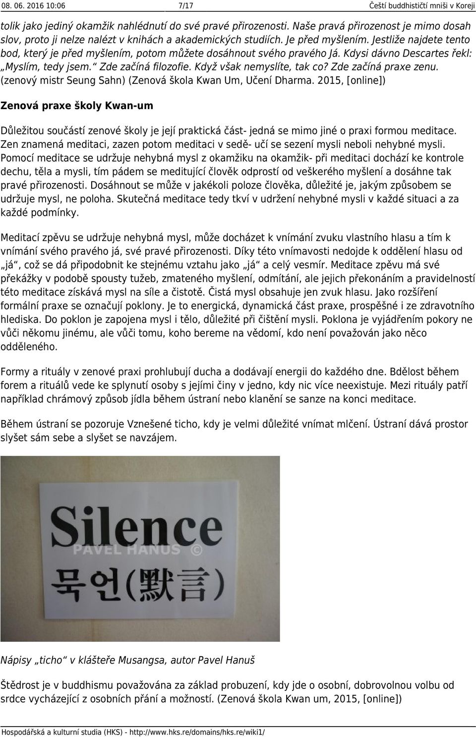 Jestliže najdete tento bod, který je před myšlením, potom můžete dosáhnout svého pravého Já. Kdysi dávno Descartes řekl: Myslím, tedy jsem. Zde začíná filozofie. Když však nemyslíte, tak co?