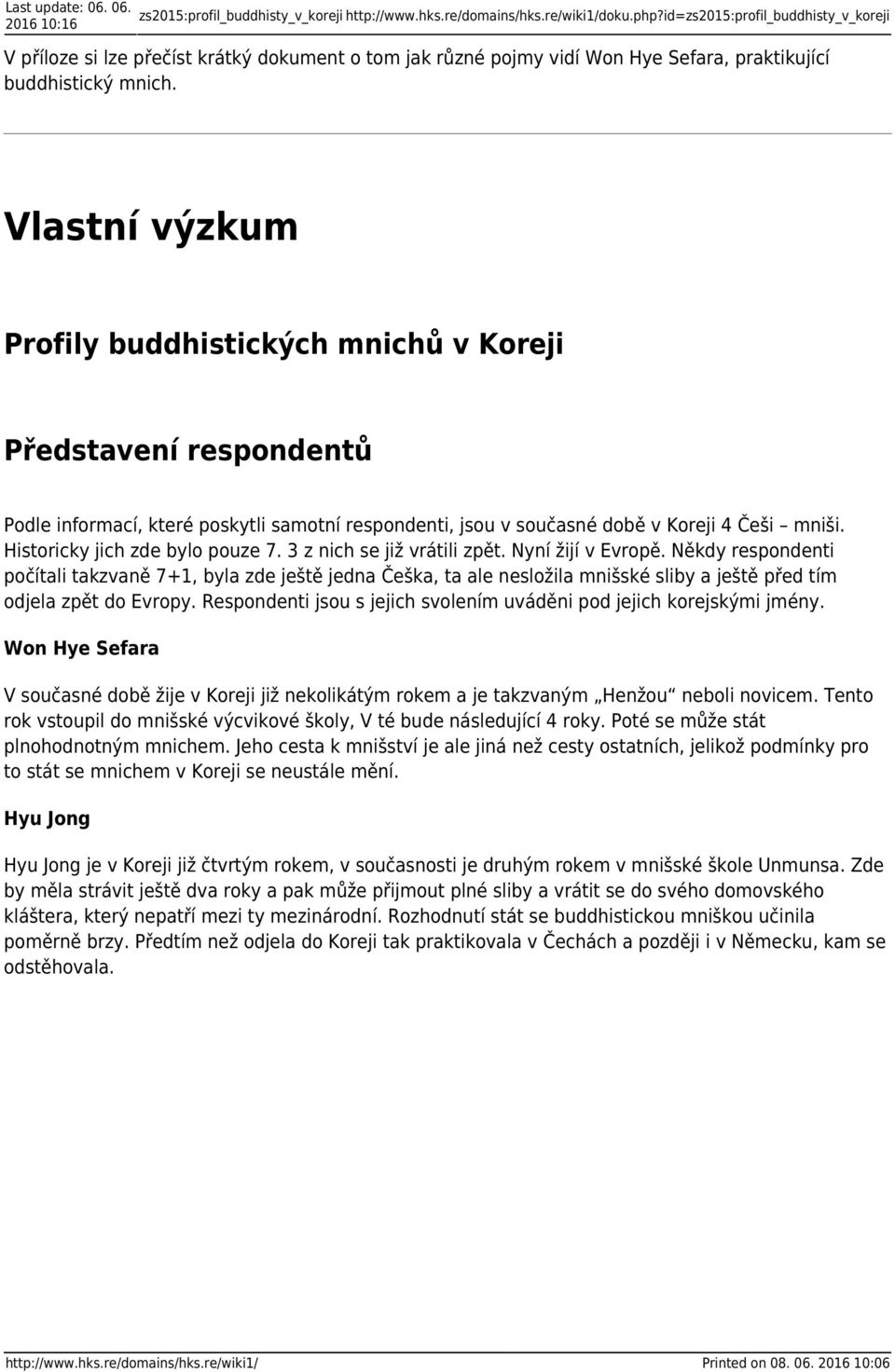 Vlastní výzkum Profily buddhistických mnichů v Koreji Představení respondentů Podle informací, které poskytli samotní respondenti, jsou v současné době v Koreji 4 Češi mniši.