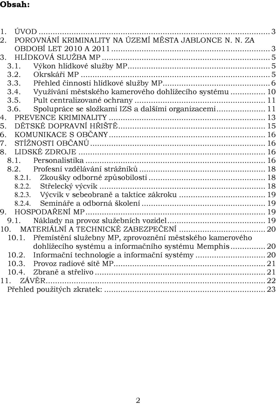 DĚTSKÉ DOPRAVNÍ HŘIŠTĚ... 15 6. KOMUNIKACE S OBČANY... 16 7. STÍŽNOSTI OBČANŮ... 16 8. LIDSKÉ ZDROJE... 16 8.1. Personalistika... 16 8.2. Profesní vzdělávání strážníků... 18 8.2.1. Zkoušky odborné způsobilosti.