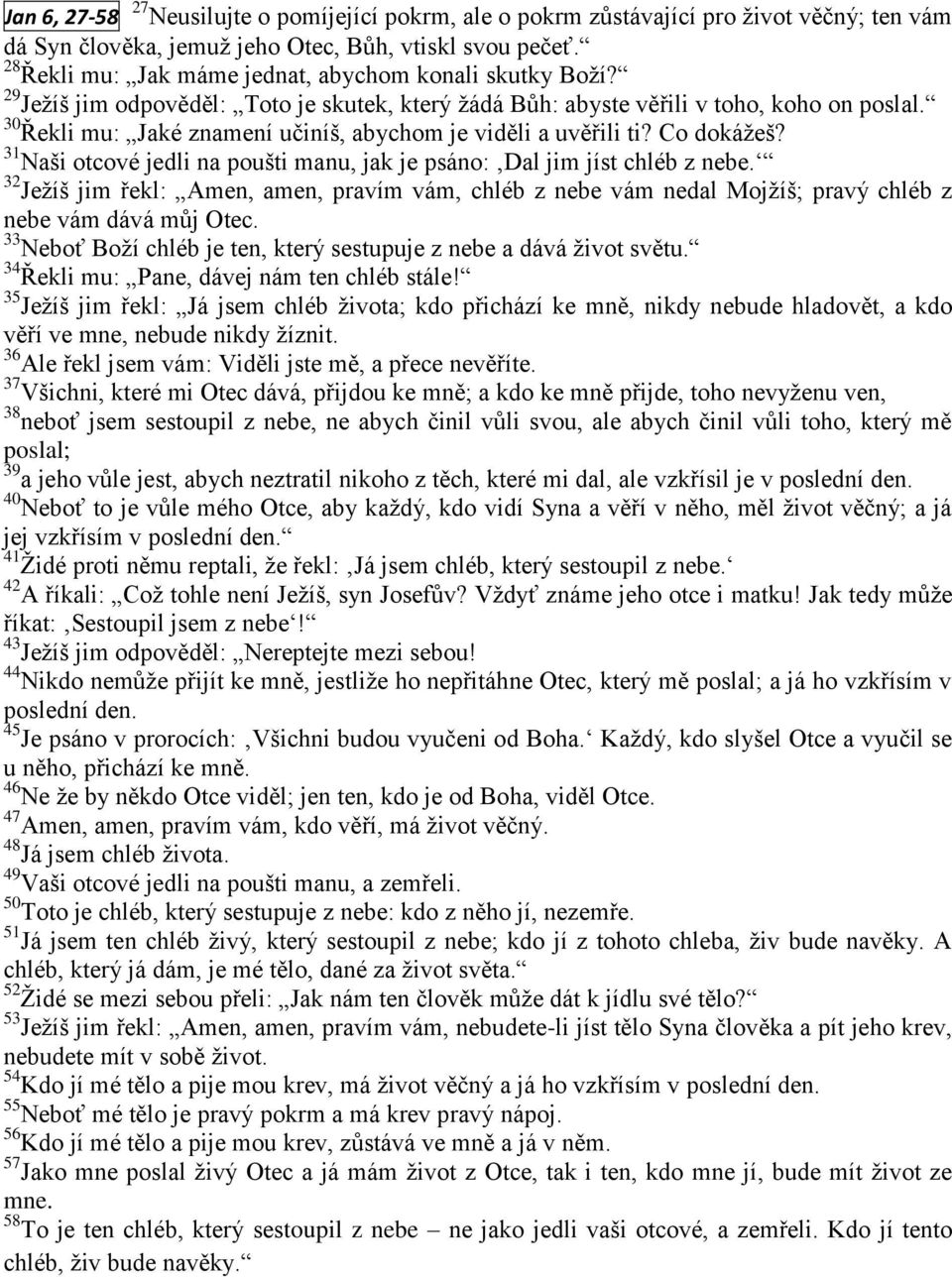 30 Řekli mu: Jaké znamení učiníš, abychom je viděli a uvěřili ti? Co dokážeš? 31 Naši otcové jedli na poušti manu, jak je psáno: Dal jim jíst chléb z nebe.