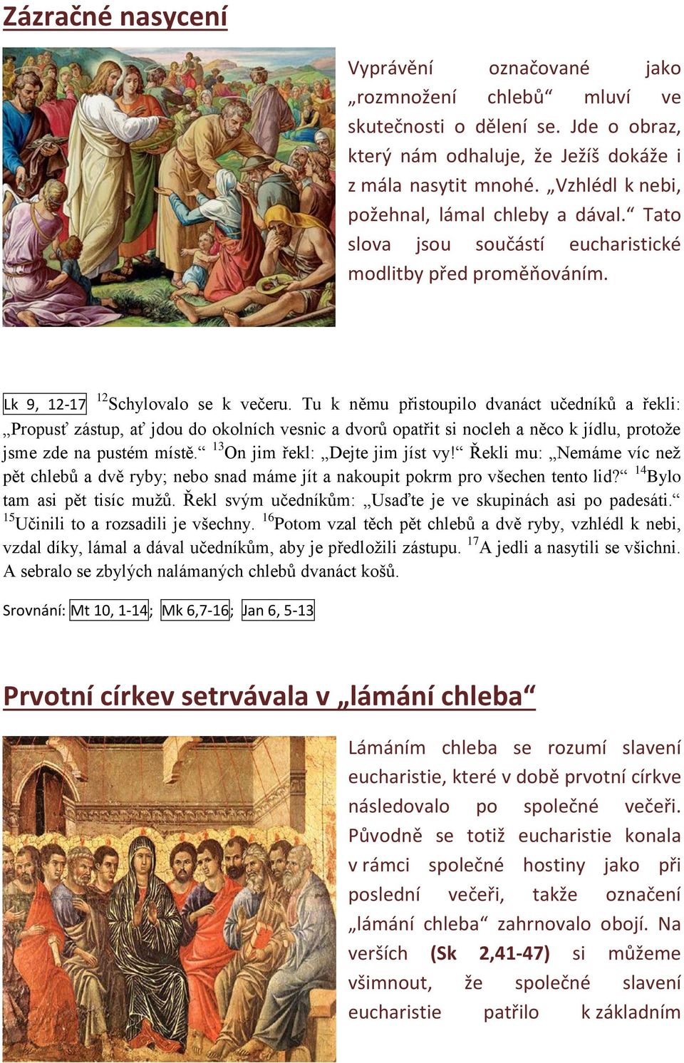 Tu k němu přistoupilo dvanáct učedníků a řekli: Propusť zástup, ať jdou do okolních vesnic a dvorů opatřit si nocleh a něco k jídlu, protože jsme zde na pustém místě.