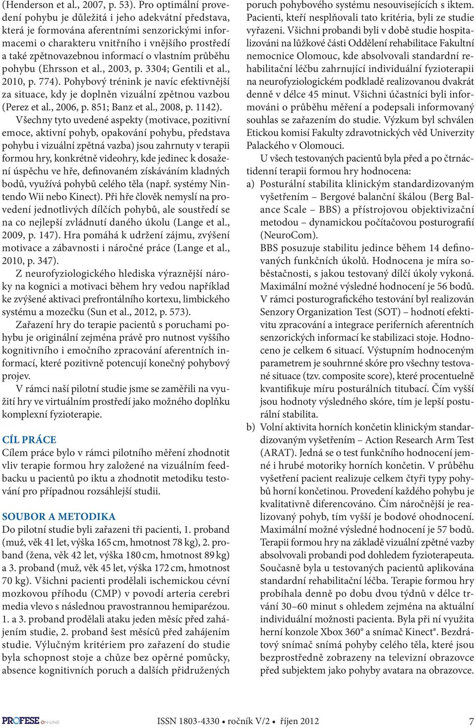 informací o vlastním průběhu pohybu (Ehrsson et al., 2003, p. 3304; Gentili et al., 2010, p. 774).