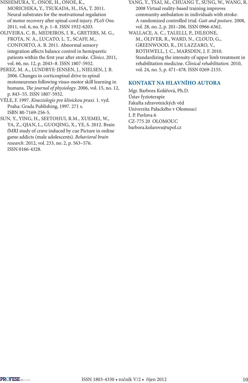 Abnormal sensory integration affects balance control in hemiparetic patients within the first year after stroke. Clinics. 2011, vol. 66, no. 12, p. 2043 8. ISSN 1807-5932. PEREZ, M. A.