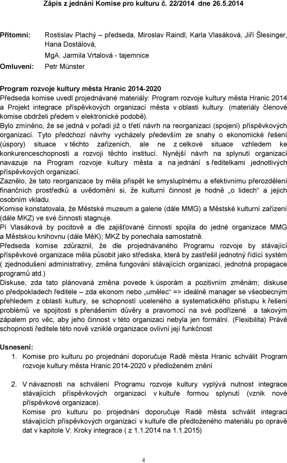 příspěvkových organizací města v oblasti kultury. (materiály členové komise obdrželi předem v elektronické podobě).