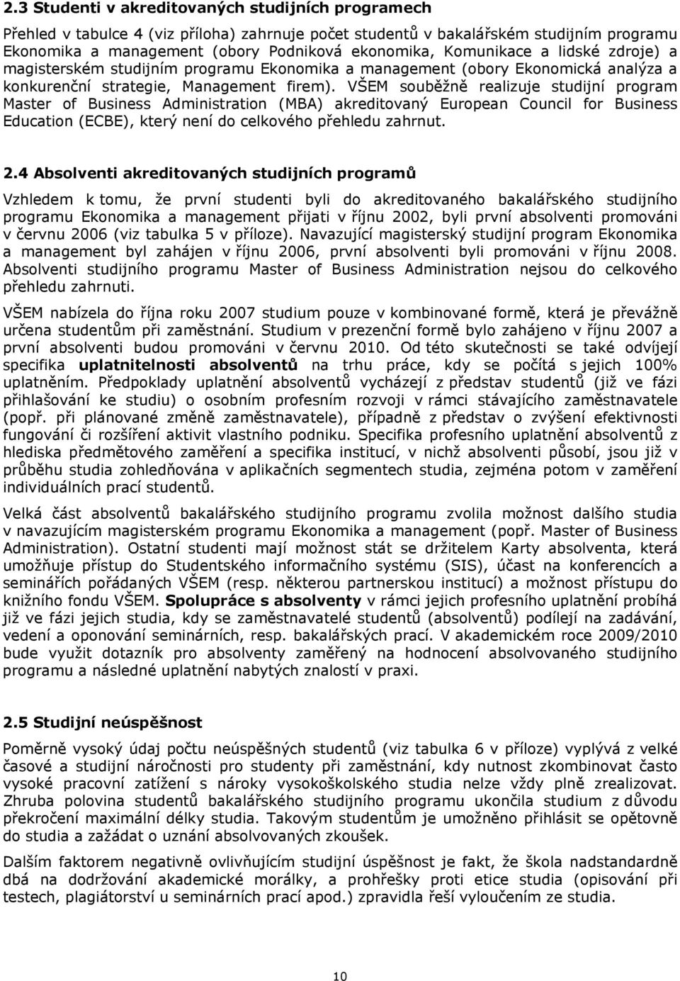 VŠEM souběžně realizuje studijní program Master of Business Administration (MBA) akreditovaný European Council for Business Education (ECBE), který není do celkového přehledu zahrnut. 2.