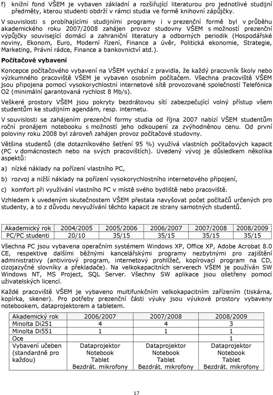 zahraniční literatury a odborných periodik (Hospodářské noviny, Ekonom, Euro, Moderní řízení, Finance a úvěr, Politická ekonomie, Strategie, Marketing, Právní rádce, Finance a bankovnictví atd.).