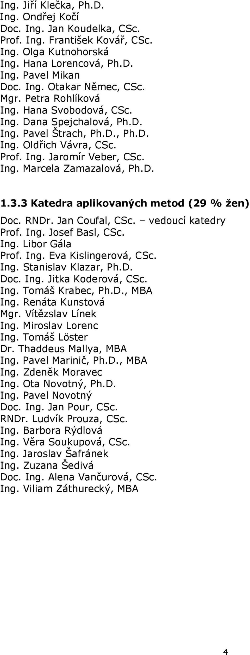 3 Katedra aplikovaných metod (29 % žen) Doc. RNDr. Jan Coufal, CSc. vedoucí katedry Prof. Ing. Josef Basl, CSc. Ing. Libor Gála Prof. Ing. Eva Kislingerová, CSc. Ing. Stanislav Klazar, Ph.D. Doc. Ing. Jitka Koderová, CSc.