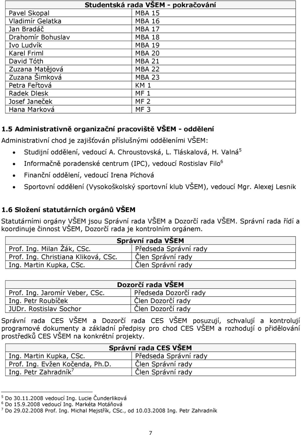 5 Administrativně organizační pracoviště VŠEM - oddělení Administrativní chod je zajišťován příslušnými odděleními VŠEM: Studijní oddělení, vedoucí A. Chroustovská, L. Tláskalová, H.