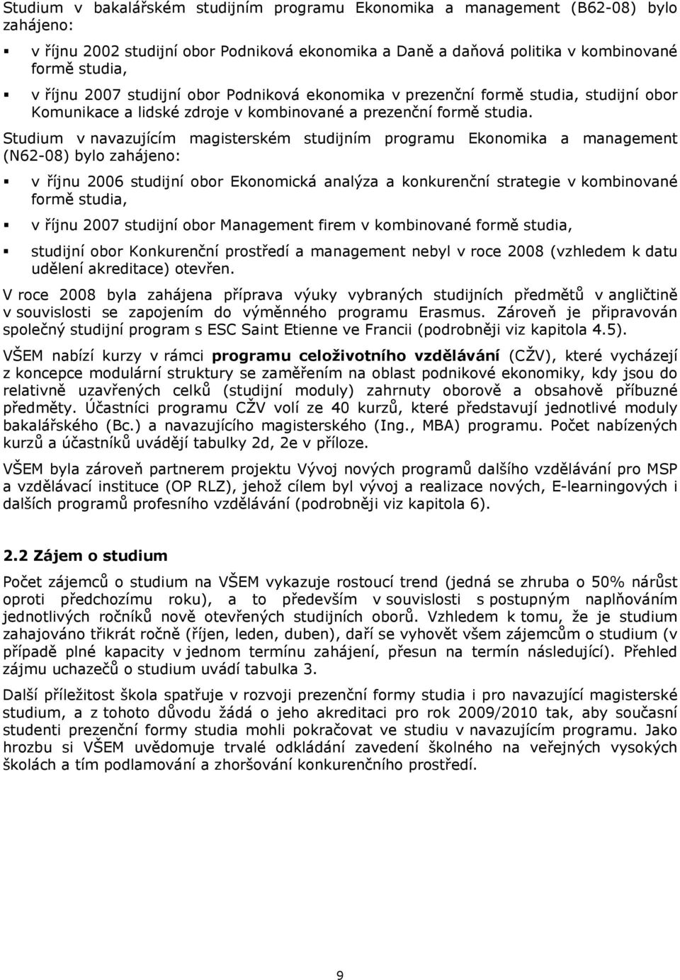 Studium v navazujícím magisterském studijním programu Ekonomika a management (N62-08) bylo zahájeno: v říjnu 2006 studijní obor Ekonomická analýza a konkurenční strategie v kombinované formě studia,