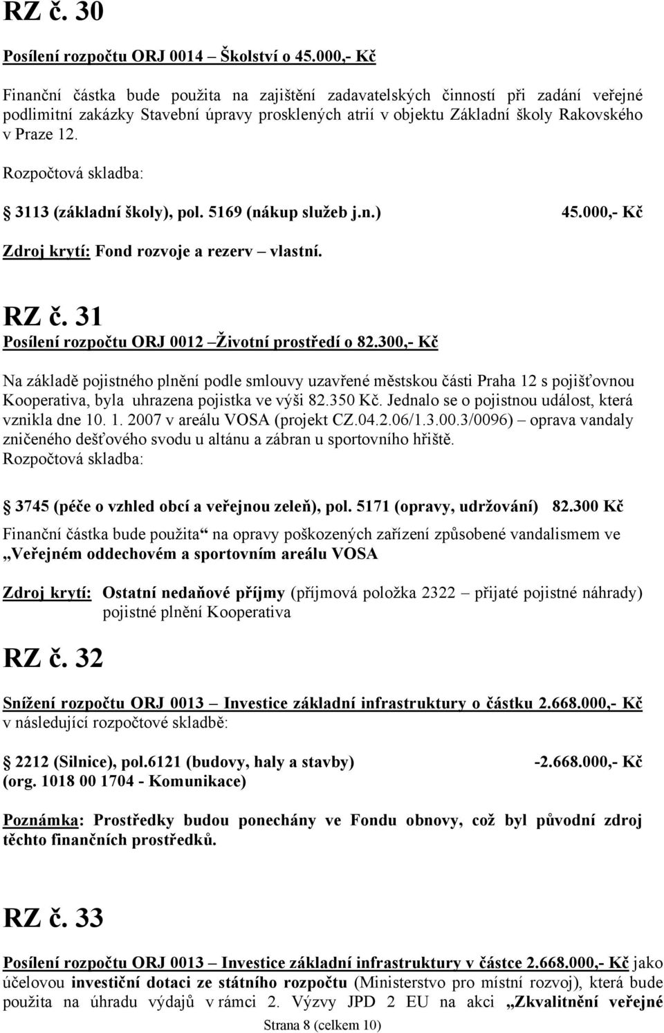 Rozpočtová skladba: 3113 (základní školy), pol. 5169 (nákup služeb j.n.) 45.000,- Kč Zdroj krytí: Fond rozvoje a rezerv vlastní. RZ č. 31 Posílení rozpočtu ORJ 0012 Životní prostředí o 82.