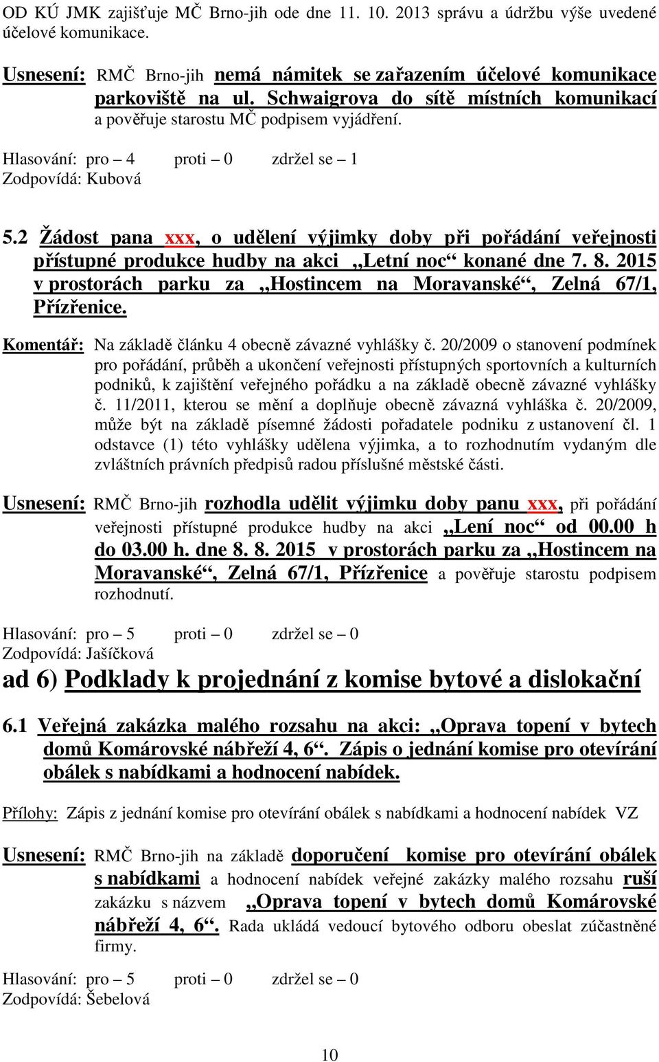 2 Žádost pana xxx, o udělení výjimky doby při pořádání veřejnosti přístupné produkce hudby na akci Letní noc konané dne 7. 8.