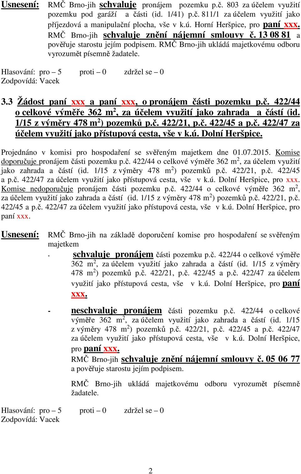 3 Žádost paní xxx a paní xxx, o pronájem části pozemku p.č. 422/44 o celkové výměře 362 m 2, za účelem využití jako zahrada a částí (id. 1/15 z výměry 478 m 2 ) pozemků p.č. 422/21, p.č. 422/45 a p.č. 422/47 za účelem využití jako přístupová cesta, vše v k.