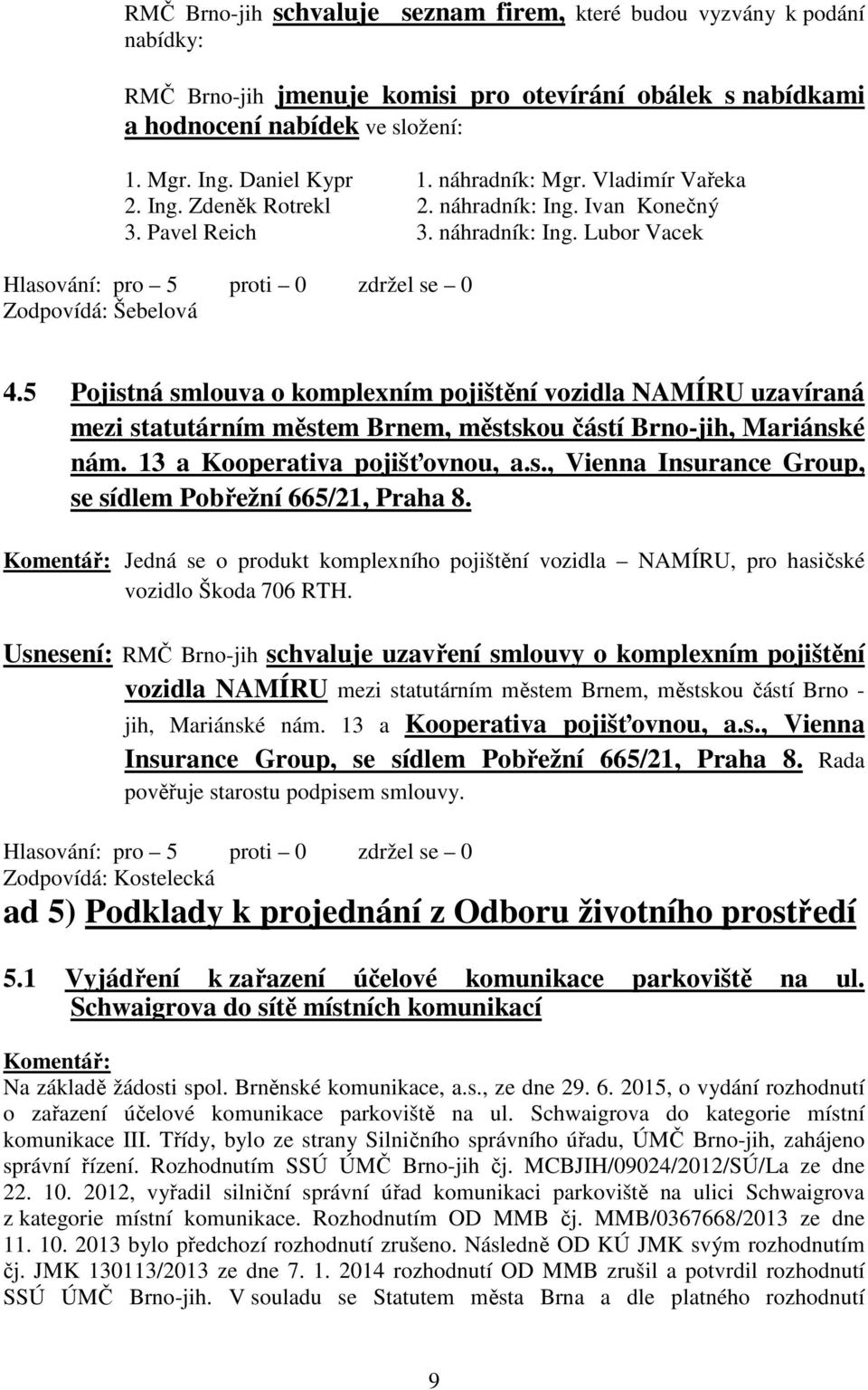 5 Pojistná smlouva o komplexním pojištění vozidla NAMÍRU uzavíraná mezi statutárním městem Brnem, městskou částí Brno-jih, Mariánské nám. 13 a Kooperativa pojišťovnou, a.s., Vienna Insurance Group, se sídlem Pobřežní 665/21, Praha 8.