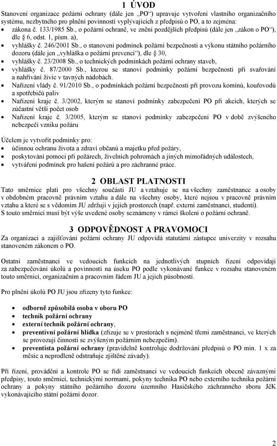 , o stanovení podmínek požární bezpečnosti a výkonu státního požárního dozoru (dále jen vyhláška o požární prevenci ), dle 30, vyhlášky č. 23/2008 Sb.