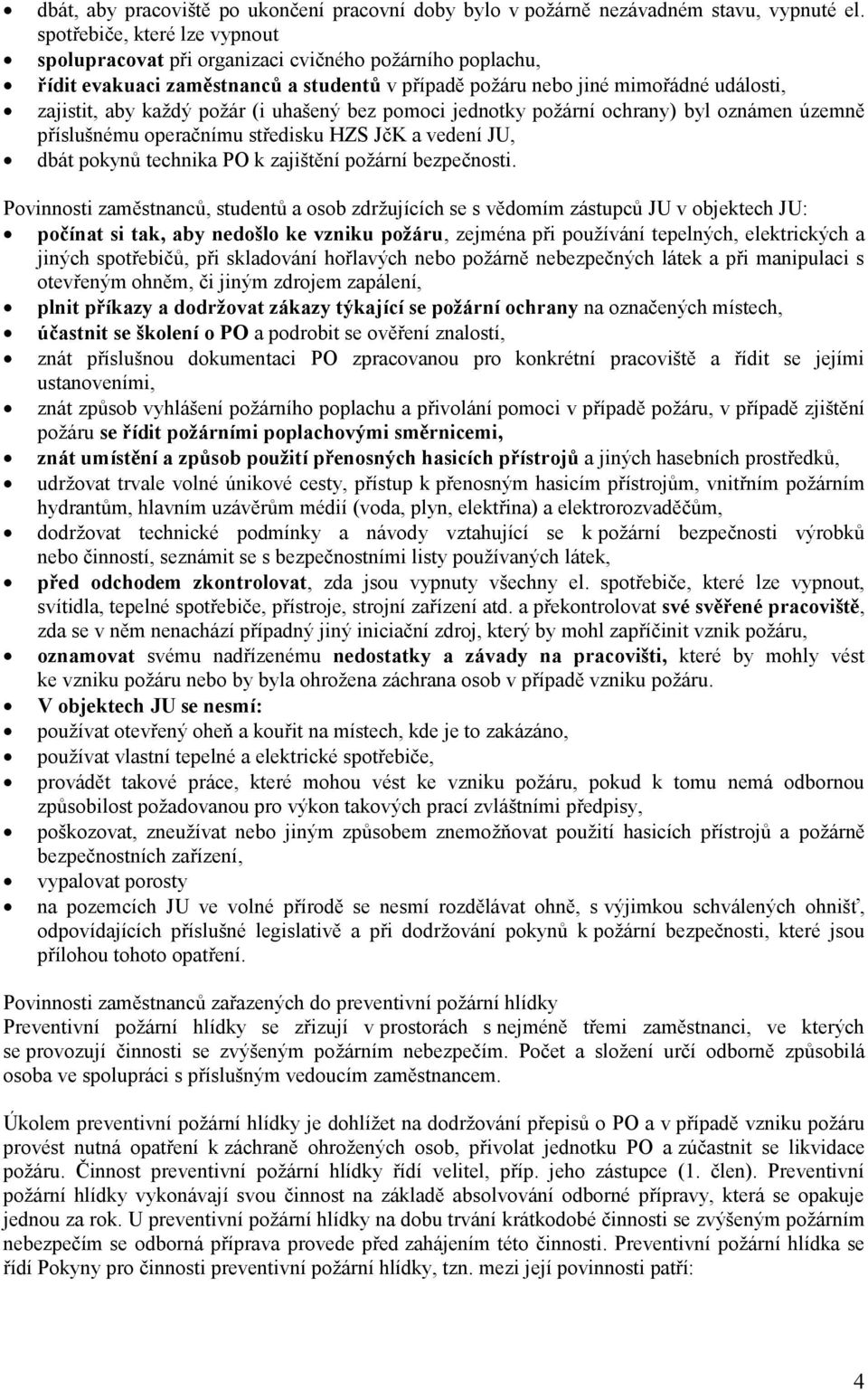 (i uhašený bez pomoci jednotky požární ochrany) byl oznámen územně příslušnému operačnímu středisku HZS JčK a vedení JU, dbát pokynů technika PO k zajištění požární bezpečnosti.