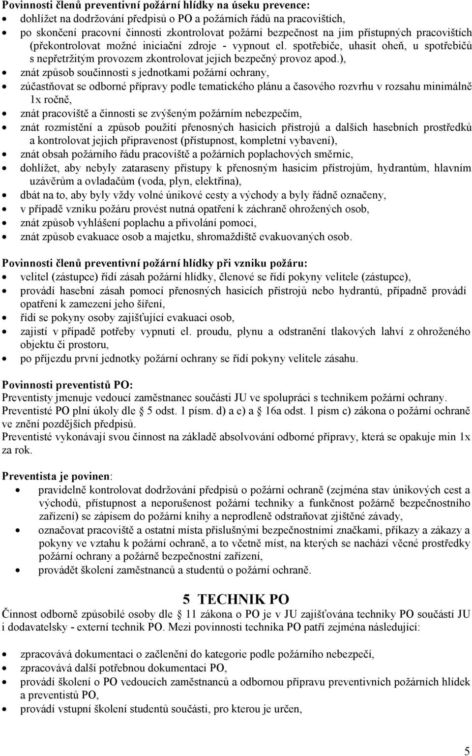 ), znát způsob součinnosti s jednotkami požární ochrany, zúčastňovat se odborné přípravy podle tematického plánu a časového rozvrhu v rozsahu minimálně 1x ročně, znát pracoviště a činnosti se