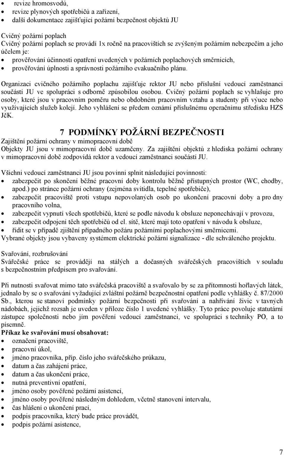 plánu. Organizaci cvičného požárního poplachu zajišťuje rektor JU nebo příslušní vedoucí zaměstnanci součástí JU ve spolupráci s odborně způsobilou osobou.