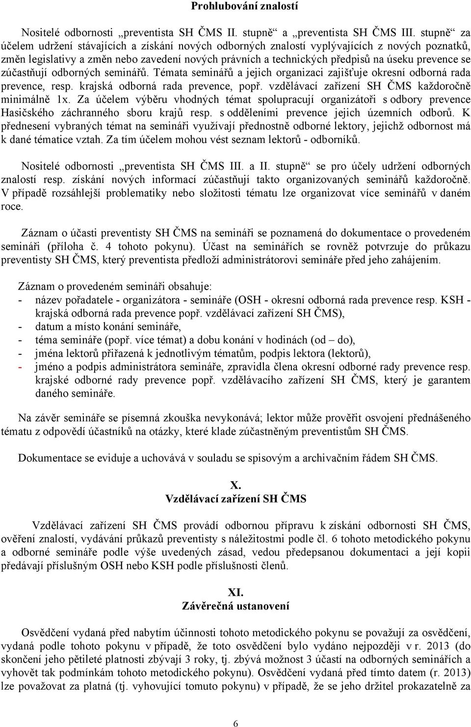 prevence se zúčastňují odborných seminářů. Témata seminářů a jejich organizaci zajišťuje okresní odborná rada prevence, resp. krajská odborná rada prevence, popř.