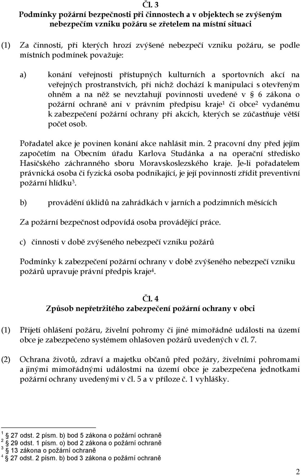 povinnosti uvedené v 6 zákona o ochraně ani v právním předpisu kraje 1 či obce 2 vydanému k zabezpečení při akcích, kterých se zúčastňuje větší počet osob.