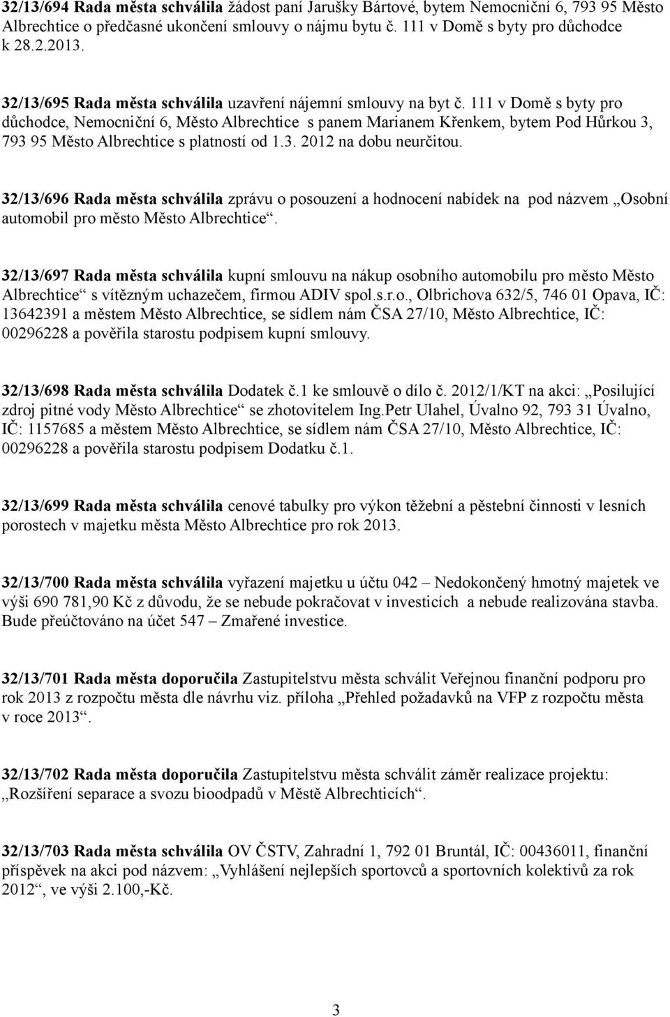 111 v Domě s byty pro důchodce, Nemocniční 6, Město Albrechtice s panem Marianem Křenkem, bytem Pod Hůrkou 3, 793 95 Město Albrechtice s platností od 1.3. 2012 na dobu neurčitou.