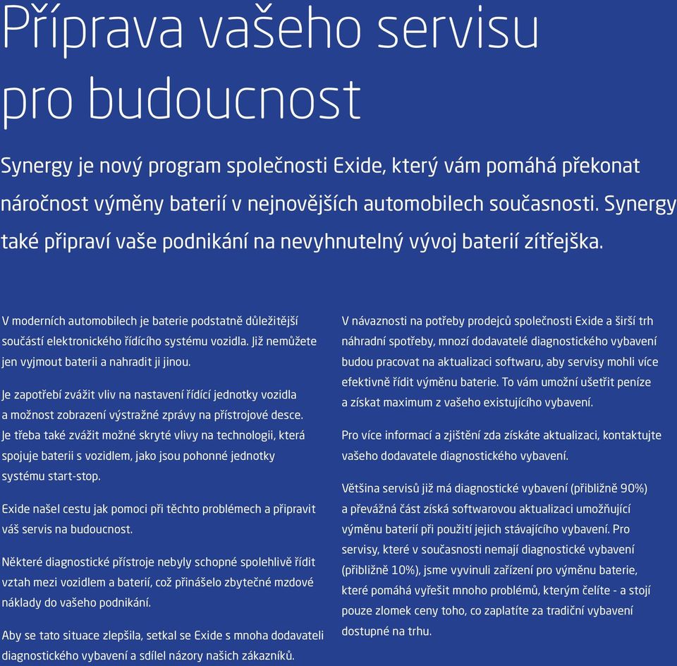 Již nemůžete jen vyjmout baterii a nahradit ji jinou. Je zapotřebí zvážit vliv na nastavení řídící jednotky vozidla a možnost zobrazení výstražné zprávy na přístrojové desce.