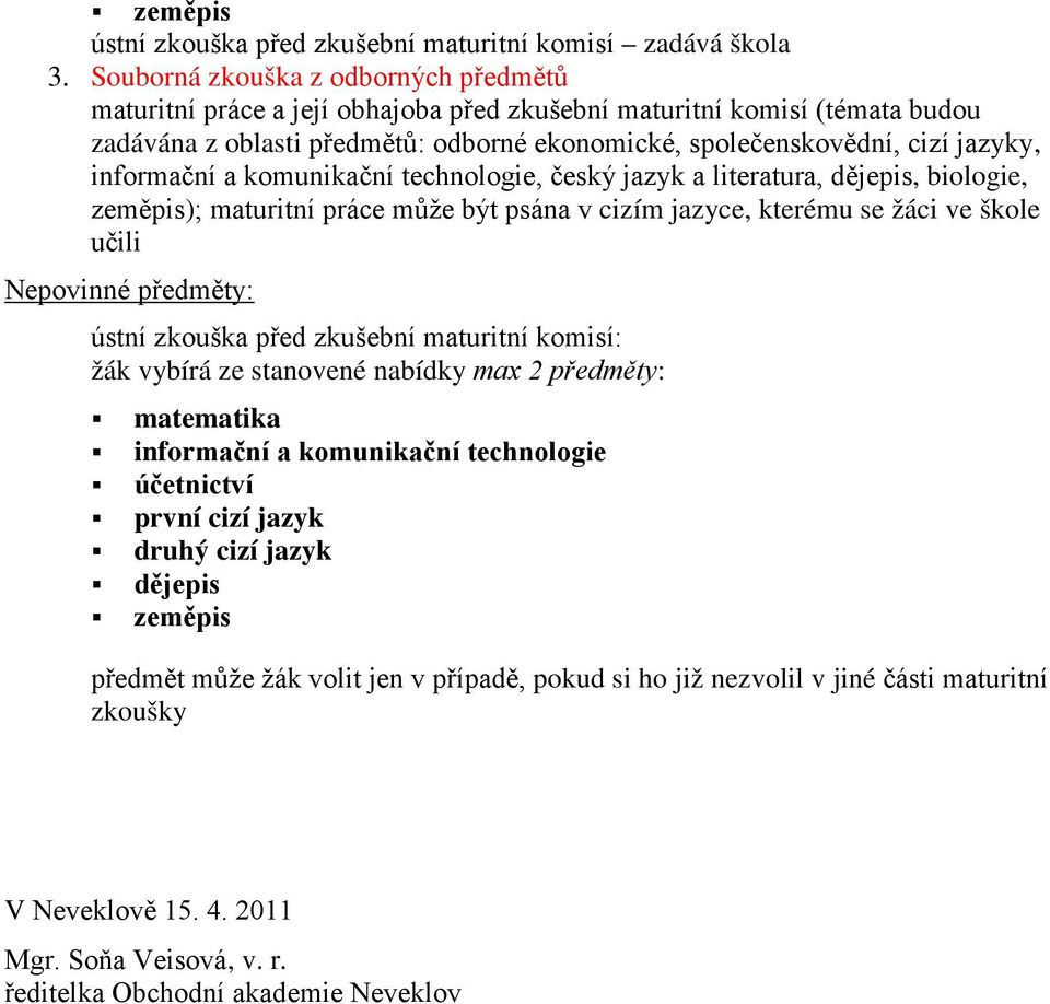 jazyky, informační a komunikační technologie, český jazyk a literatura, dějepis, biologie, zeměpis); maturitní práce může být psána v cizím jazyce, kterému se žáci ve škole učili ústní