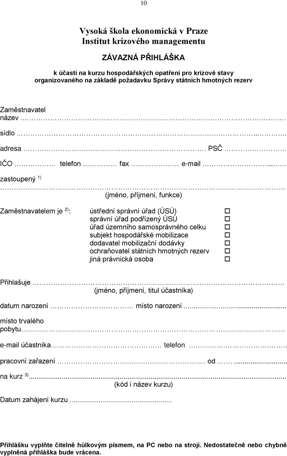 ... zastoupený 1) (jméno, příjmení, funkce) Zaměstnavatelem je 2) : ústřední správní úřad (ÚSÚ) správní úřad podřízený ÚSÚ úřad územního samosprávného celku subjekt hospodářské mobilizace dodavatel