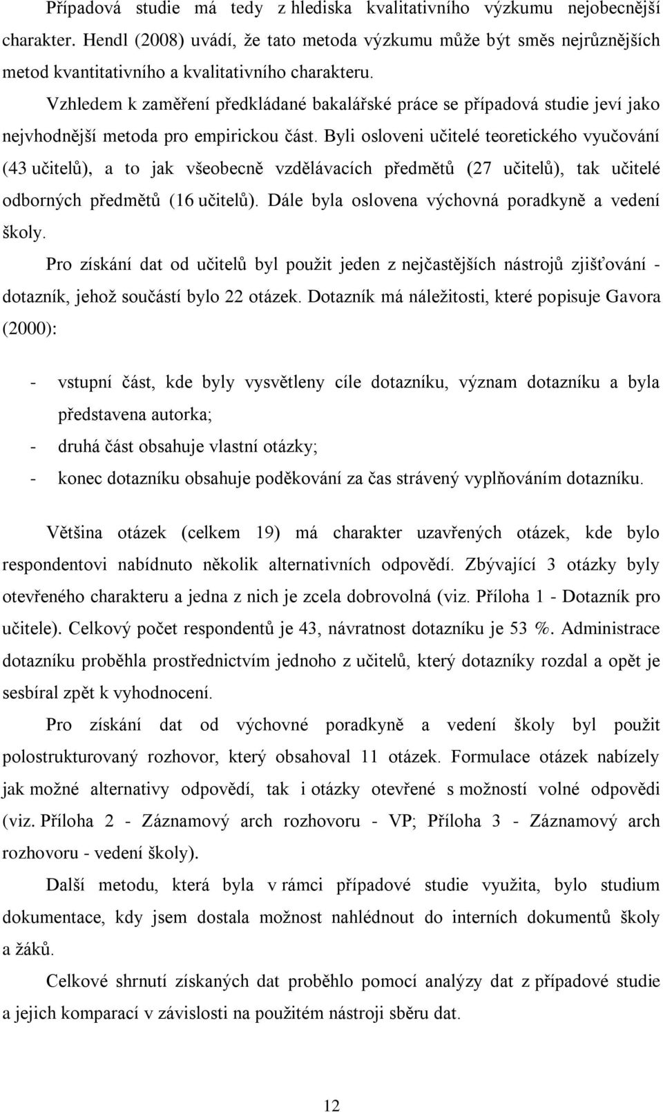 Vzhledem k zaměření předkládané bakalářské práce se případová studie jeví jako nejvhodnější metoda pro empirickou část.