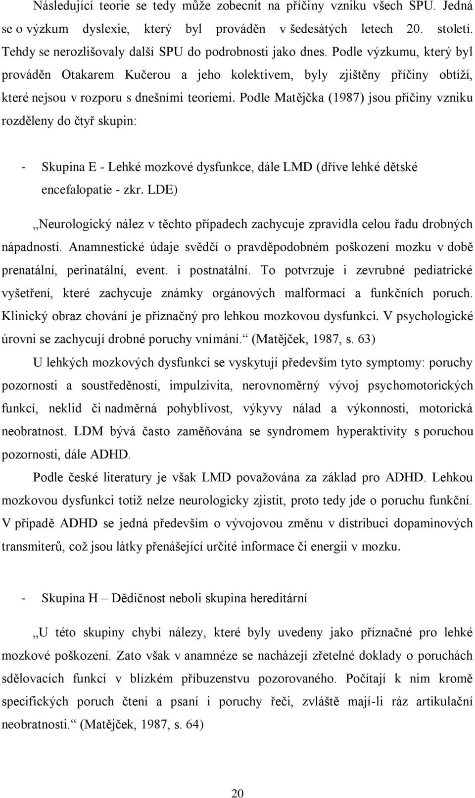 Podle výzkumu, který byl prováděn Otakarem Kučerou a jeho kolektivem, byly zjištěny příčiny obtíží, které nejsou v rozporu s dnešními teoriemi.