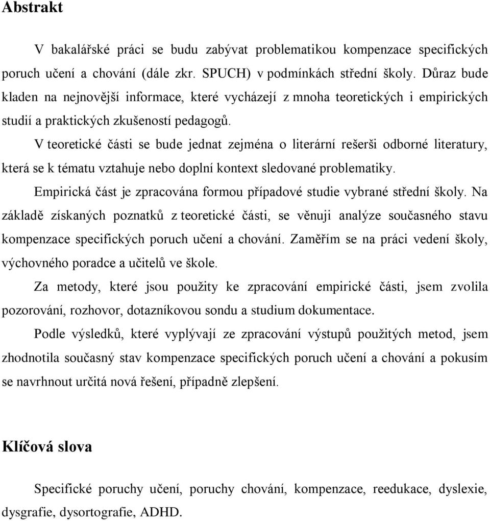 V teoretické části se bude jednat zejména o literární rešerši odborné literatury, která se k tématu vztahuje nebo doplní kontext sledované problematiky.