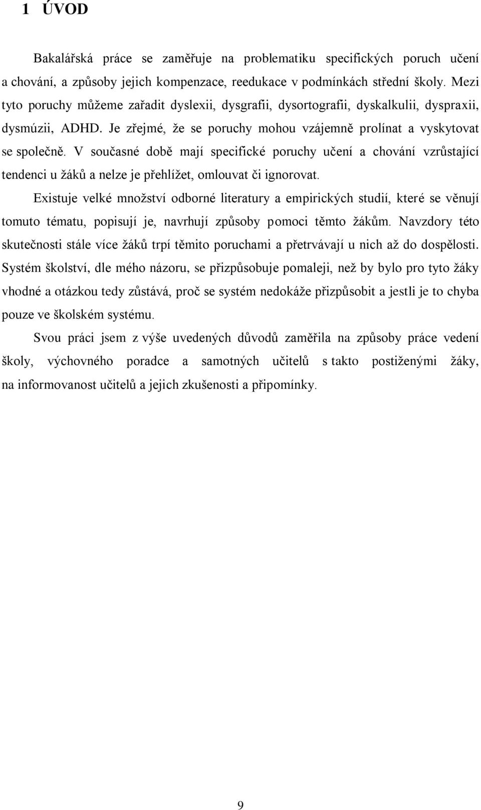 V současné době mají specifické poruchy učení a chování vzrůstající tendenci u žáků a nelze je přehlížet, omlouvat či ignorovat.