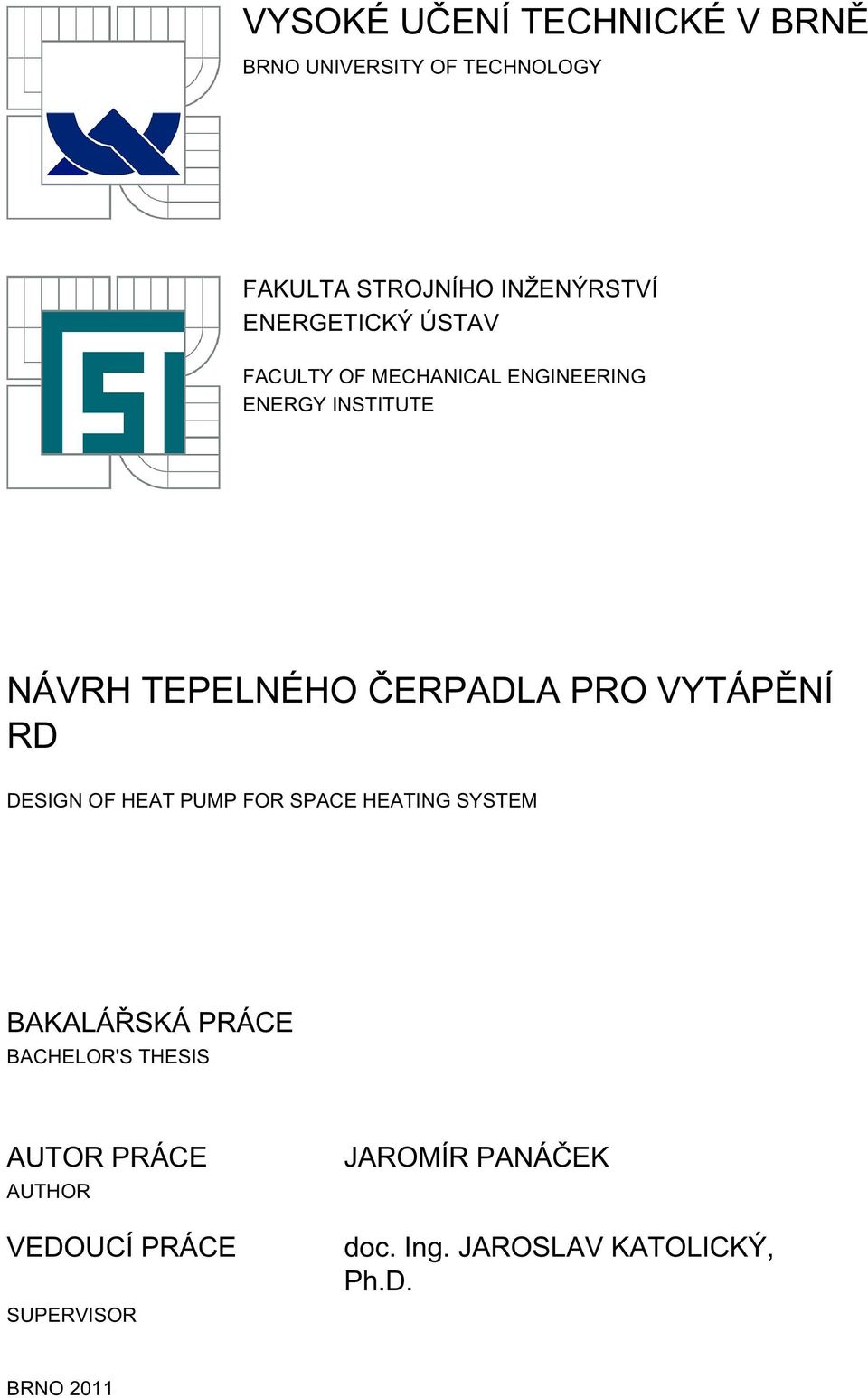 PRO VYTÁPĚNÍ RD DESIGN OF HEAT PUMP FOR SPACE HEATING SYSTEM BAKALÁŘSKÁ PRÁCE BACHELOR'S THESIS